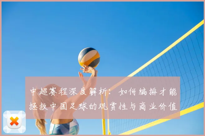 中超赛程深度解析：如何编排才能拯救中国足球的观赏性与商业价值？