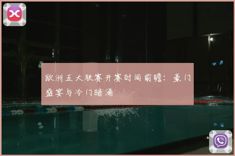 欧洲五大联赛开赛时间前瞻：豪门盛宴与冷门暗涌